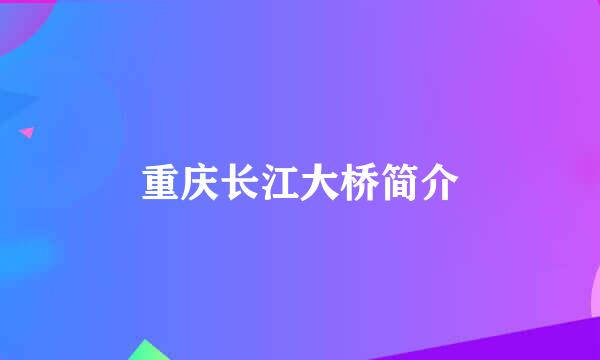 重庆长江大桥简介