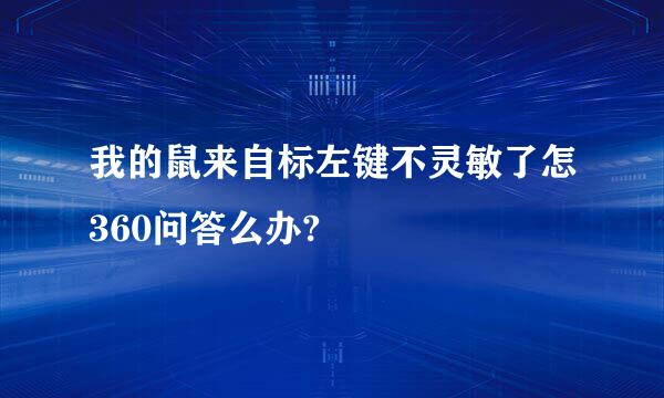 我的鼠来自标左键不灵敏了怎360问答么办?