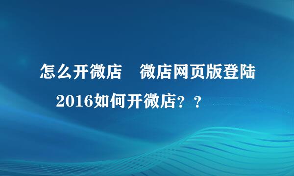 怎么开微店 微店网页版登陆 2016如何开微店？？