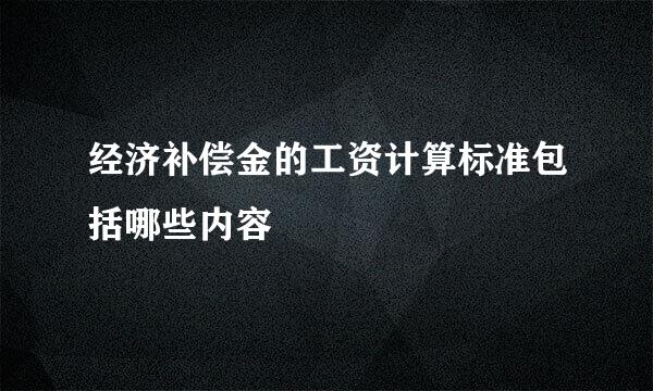 经济补偿金的工资计算标准包括哪些内容