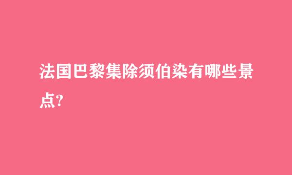 法国巴黎集除须伯染有哪些景点?