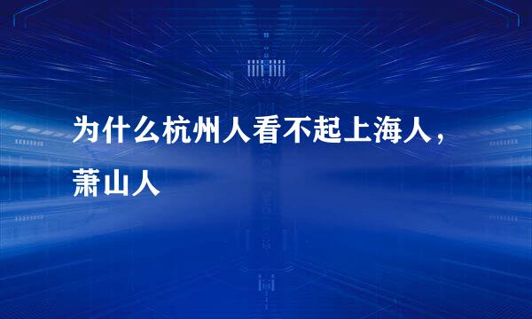 为什么杭州人看不起上海人，萧山人