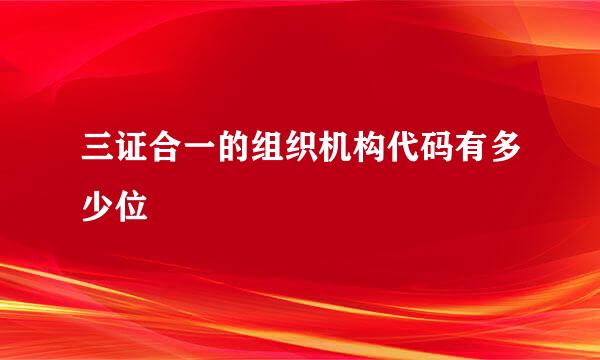 三证合一的组织机构代码有多少位