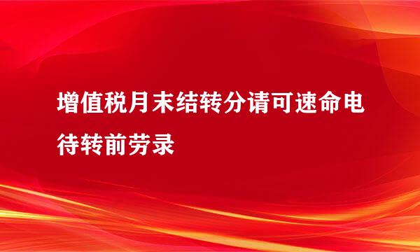 增值税月末结转分请可速命电待转前劳录