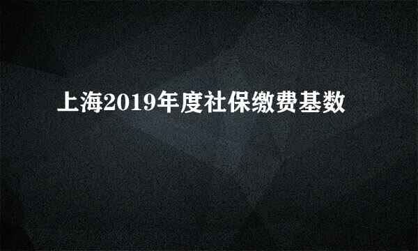 上海2019年度社保缴费基数