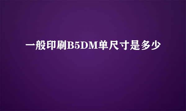 一般印刷B5DM单尺寸是多少