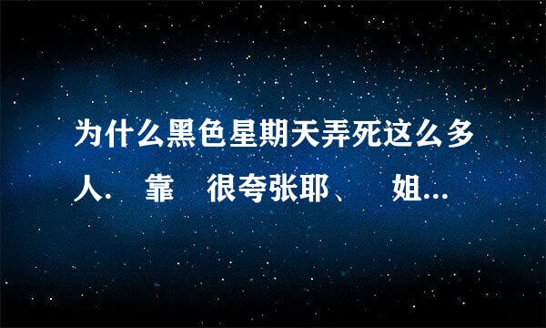 为什么黑色星期天弄死这么多人. 靠 很夸张耶、 姐姐我听了N遍。、、 也没什么嘛。那些人干嘛死老、