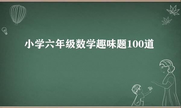 小学六年级数学趣味题100道