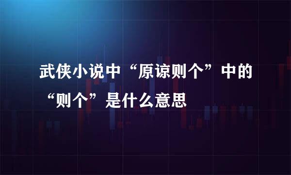 武侠小说中“原谅则个”中的“则个”是什么意思