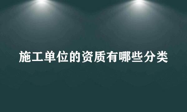 施工单位的资质有哪些分类