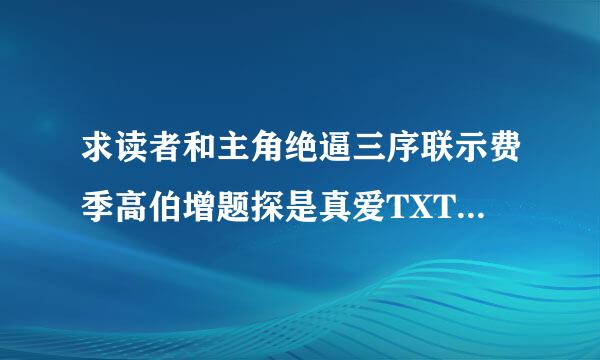 求读者和主角绝逼三序联示费季高伯增题探是真爱TXT无和谐全本！