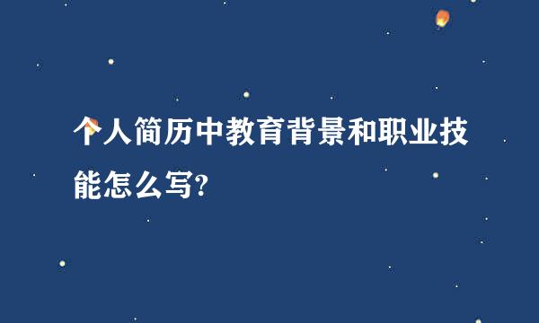 个人简历中教育背景和职业技能怎么写?