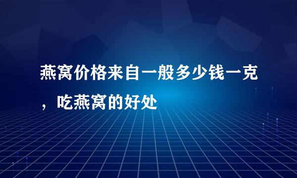 燕窝价格来自一般多少钱一克，吃燕窝的好处