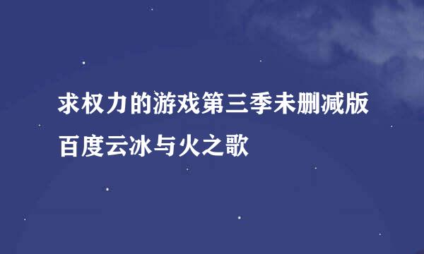 求权力的游戏第三季未删减版百度云冰与火之歌