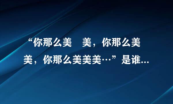 “你那么美 美，你那么美 美，你那么美美美…”是谁唱的，歌名是什么？