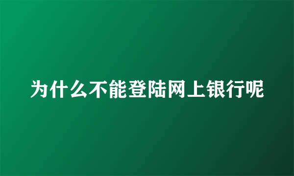 为什么不能登陆网上银行呢