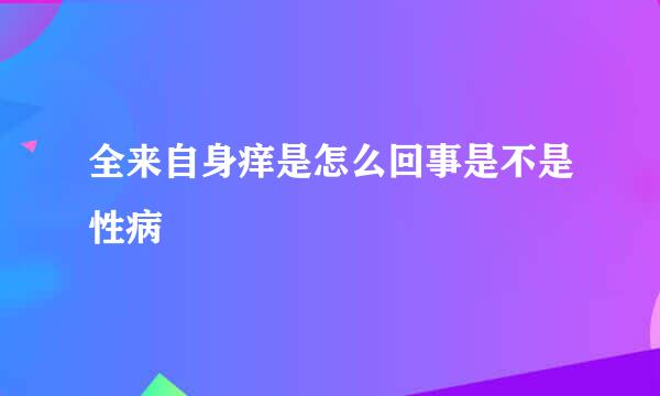 全来自身痒是怎么回事是不是性病