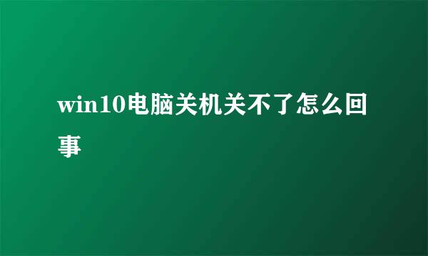 win10电脑关机关不了怎么回事