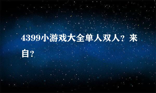 4399小游戏大全单人双人？来自？