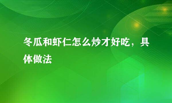 冬瓜和虾仁怎么炒才好吃，具体做法