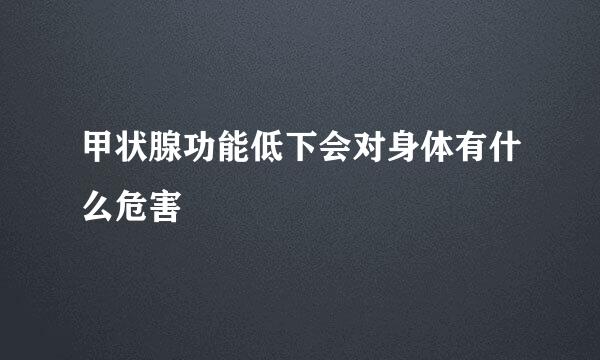 甲状腺功能低下会对身体有什么危害