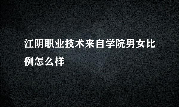 江阴职业技术来自学院男女比例怎么样