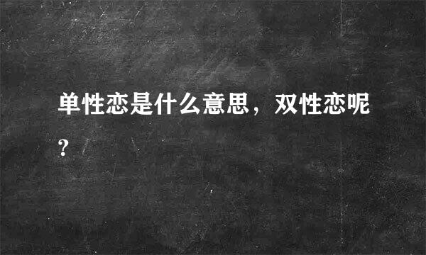 单性恋是什么意思，双性恋呢？