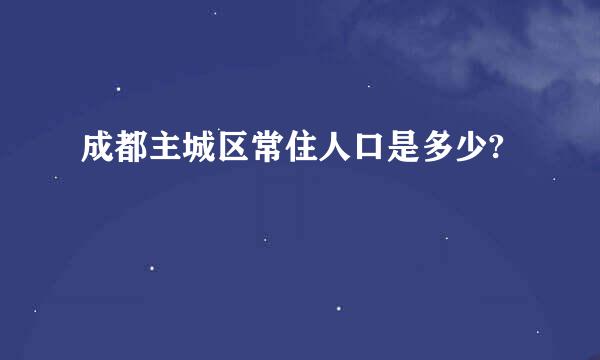 成都主城区常住人口是多少?