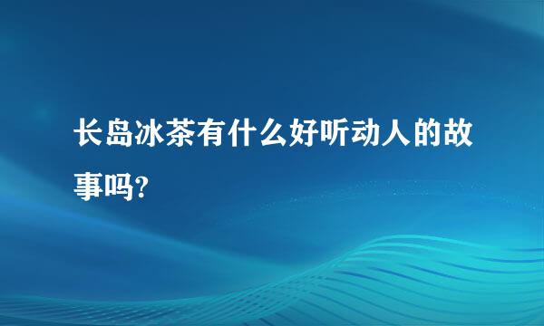 长岛冰茶有什么好听动人的故事吗?