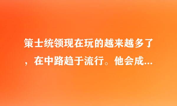 策士统领现在玩的越来越多了，在中路趋于流行。他会成为主流吗