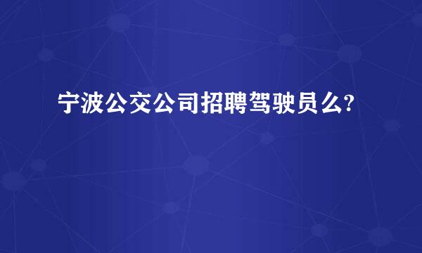 宁波公交公司招聘驾驶员么?