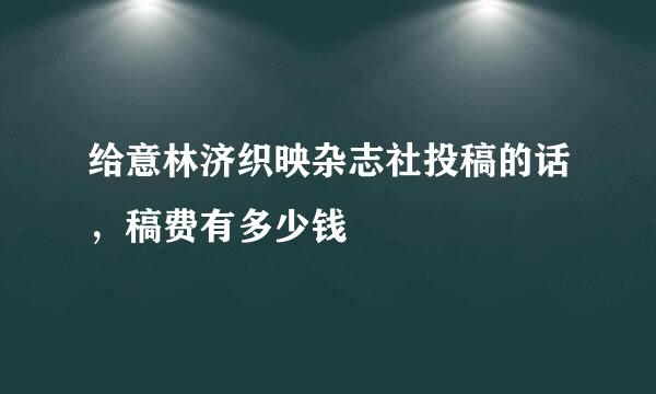 给意林济织映杂志社投稿的话，稿费有多少钱