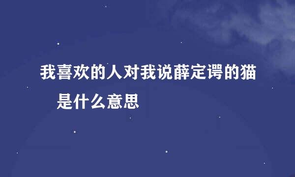 我喜欢的人对我说薛定谔的猫 是什么意思