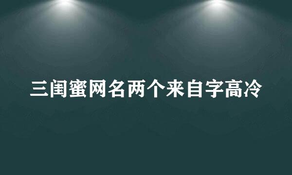 三闺蜜网名两个来自字高冷