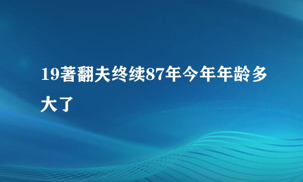 19著翻夫终续87年今年年龄多大了