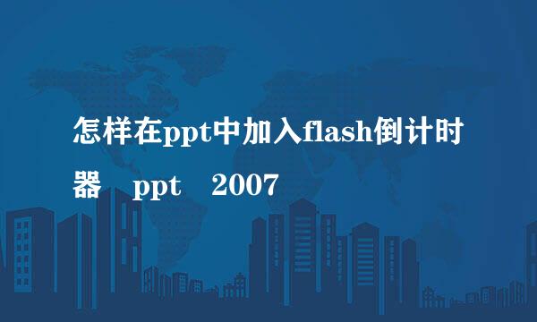 怎样在ppt中加入flash倒计时器 ppt 2007