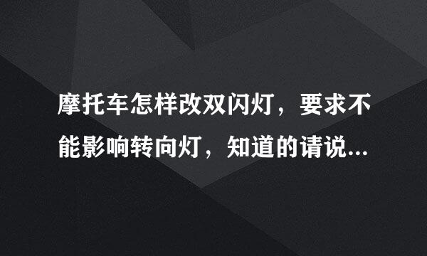 摩托车怎样改双闪灯，要求不能影响转向灯，知道的请说具体点，谢谢…