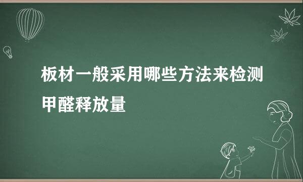 板材一般采用哪些方法来检测甲醛释放量