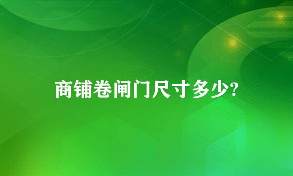 商铺卷闸门尺寸多少?