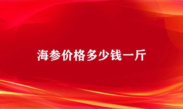 海参价格多少钱一斤