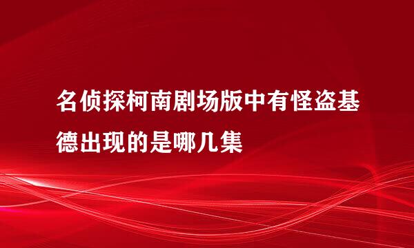 名侦探柯南剧场版中有怪盗基德出现的是哪几集