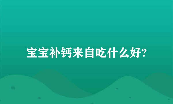 宝宝补钙来自吃什么好?