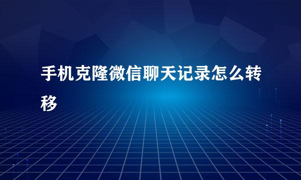 手机克隆微信聊天记录怎么转移