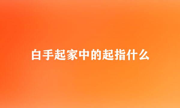 白手起家中的起指什么