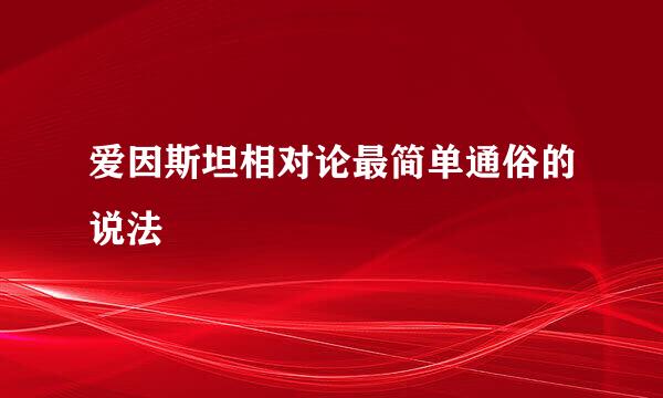 爱因斯坦相对论最简单通俗的说法