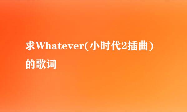 求Whatever(小时代2插曲)的歌词