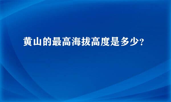 黄山的最高海拔高度是多少？