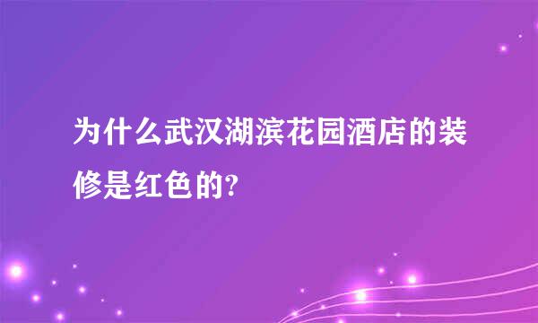 为什么武汉湖滨花园酒店的装修是红色的?