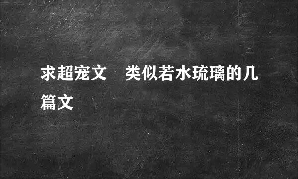 求超宠文 类似若水琉璃的几篇文