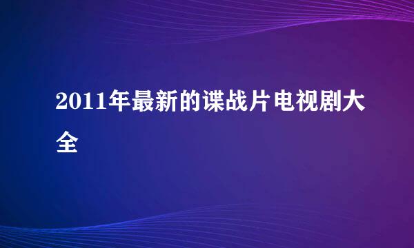 2011年最新的谍战片电视剧大全